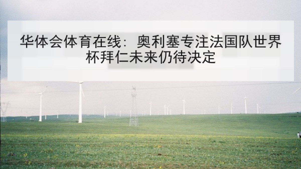 华体会体育在线: 奥利塞专注法国队世界杯拜仁未来仍待决定