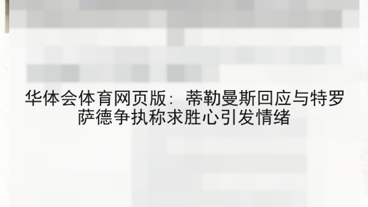 华体会体育网页版: 蒂勒曼斯回应与特罗萨德争执称求胜心引发情绪