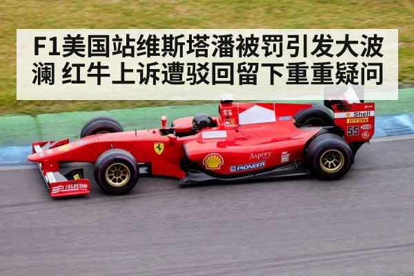 F1美国站维斯塔潘被罚引发大波澜 红牛上诉遭驳回留下重重疑问