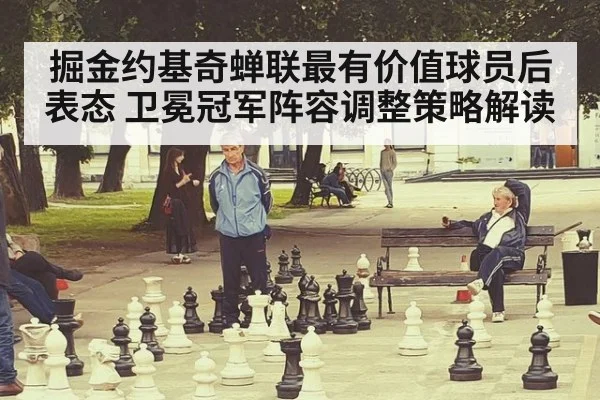 掘金约基奇蝉联最有价值球员后表态 卫冕冠军阵容调整策略解读